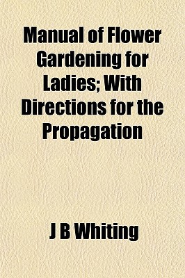 Book Manual Of Flower Gardening For Ladies; With Directions For The Propagation free