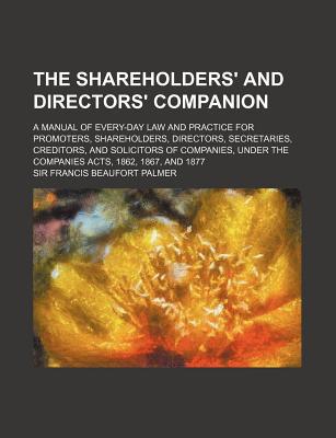 Book The Shareholders' And Directors' Companion; A Manual Of Every-day Law And Practice For Promoters, Shareholders, Directors, Secretaries free