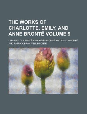 Book The Works Of Charlotte, Emily And Anne Bronte (volume 9) free