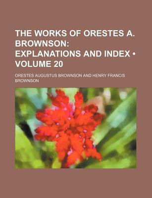 Book The Works Of Orestes A. Brownson; Explanations And Index free