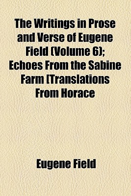 Book The Writings In Prose And Verse Of Eugene Field (volume 6); Echoes From The Sabine Farm [translations From Horace free