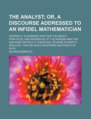 Book The Analyst; Or, A Discourse Addressed To An Infidel Mathematician. Wherein It Is Examined Whether The Object, Principles, And Inferences Of free