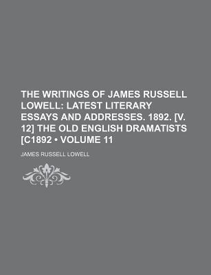 Book The Writings Of James Russell Lowell (volume 11); Latest Literary Essays And Addresses. 1892. [v. 12] The Old English Dramatists [c1892 free