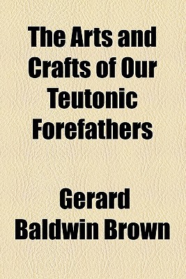 Book The Arts And Crafts Of Our Teutonic Forefathers free