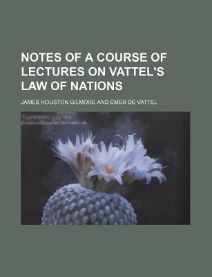 Book Notes Of A Course Of Lectures On Vattel's Law Of Nations free