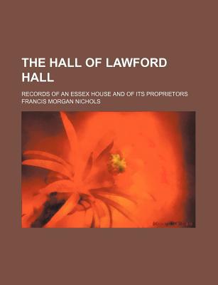 Book The Hall Of Lawford Hall; Records Of An Essex House And Of Its Proprietors free