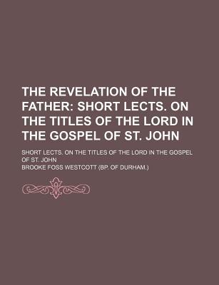 Book The Revelation Of The Father; Short Lects. On The Titles Of The Lord In The Gospel Of St. John free