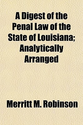 Book A Digest of the Penal Law of the State of Louisiana; Analytically Arranged free