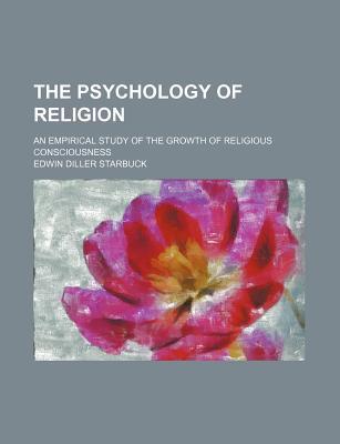 Book The Psychology Of Religion; An Empirical Study Of The Growth Of Religious Consciousness free