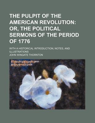 Book The Pulpit Of The American Revolution; Or, The Political Sermons Of The Period Of 1776. With A Historical Introduction, Notes, And Illustrations free