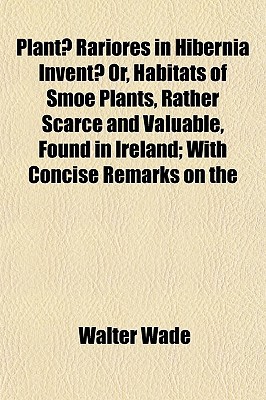 Book Plant Rariores In Hibernia Invent Or, Habitats Of Smoe Plants, Rather Scarce And Valuable, Found In Ireland free