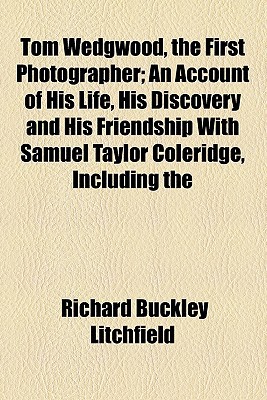 Book Tom Wedgwood, The First Photographer; An Account Of His Life, His Discovery And His Friendship With Samuel Taylor Coleridge, Including The free