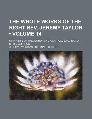 Book The Whole Works Of The Right Rev. Jeremy Taylor (volume 14); With A Life Of The Author And A Critical Examination Of His Writings free
