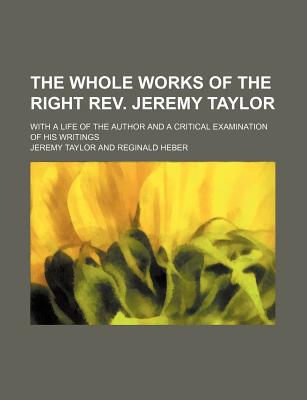 Book The Whole Works Of The Right Rev. Jeremy Taylor (volume 11); With A Life Of The Author And A Critical Examination Of His Writings free