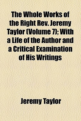 Book The Whole Works Of The Right Rev. Jeremy Taylor (volume 7); With A Life Of The Author And A Critical Examination Of His Writings free