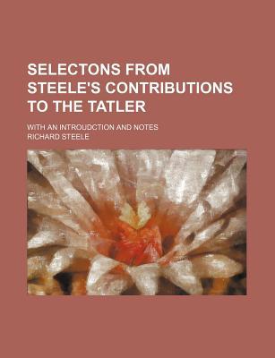 Book Selectons From Steele's Contributions To The Tatler; With An Introudction And Notes free