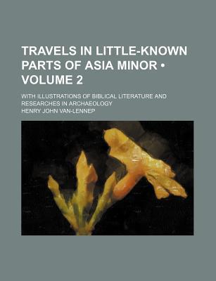 Book Travels In Little-known Parts Of Asia Minor (volume 2); With Illustrations Of Biblical Literature And Researches In Archaeology free