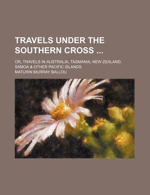 Book Travels Under The Southern Cross; Or, Travels In Australia, Tasmania, New Zealand, Samoa & Other Pacific Islands free