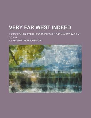 Book Very Far West Indeed; A Few Rough Experiences On The North-west Pacific Coast free