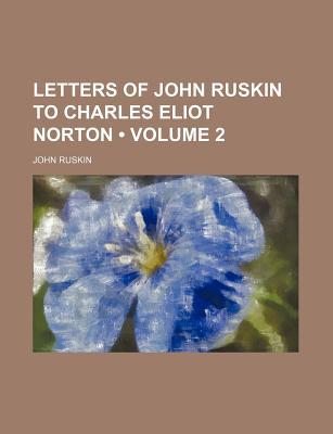 Book Letters Of John Ruskin To Charles Eliot Norton free