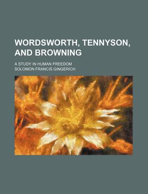 Book Wordsworth, Tennyson, And Browning; A Study In Human Freedom free