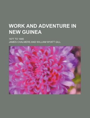 Book Work And Adventure In New Guinea; 1877 To 1885 free