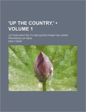 Book Up The Country.' (volume 1); Letters Written To Her Sister From The Upper Provinces Of India free