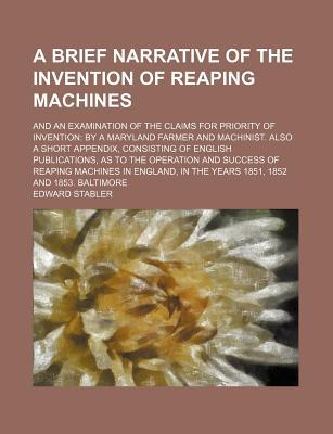 Book A Brief Narrative Of The Invention Of Reaping Machines; And An Examination Of The Claims For Priority Of Invention: By A Maryland Farmer And free