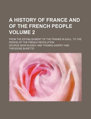 Book A History Of France And Of The French People; From The Establishment Of The Franks In Gaul, ... free
