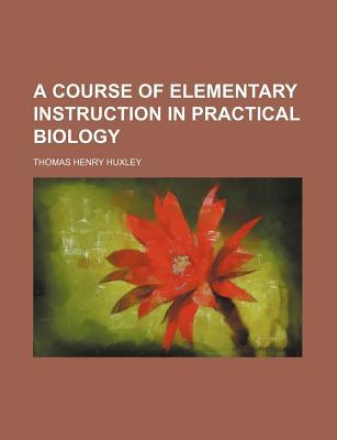 Book A Course Of Elementary Instruction In Practical Biology free
