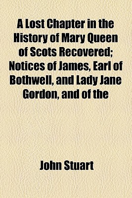 Book A Lost Chapter In The History Of Mary Queen Of Scots, Recovered free