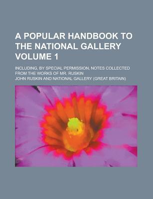Book A Popular Handbook To The National Gallery; Including, By Special Permission, Notes Collected From The Works Of Mr. Ruskin free