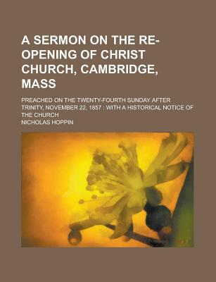 Book A Sermon On The Re-opening Of Christ Church: Cambridge, Mass, Preached On The Twenty-fourth Sunday After Trinity, November 22, 1857 : With A Historical Notice Of The Church free