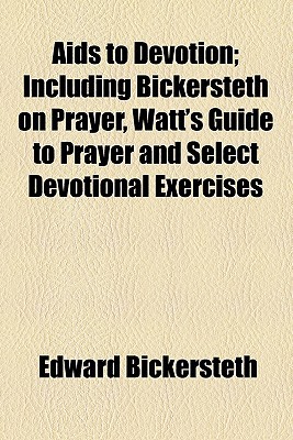 Book Aids To Devotion; Including Bickersteth On Prayer, Watt's Guide To Prayer And Select Devotional Exercises free