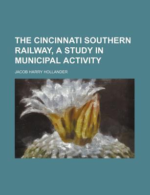 Book The Cincinnati Southern Railway, a Study in Municipal Activity free