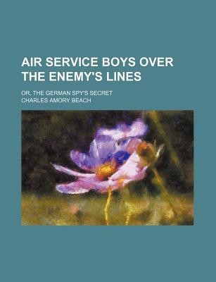 Book Air Service Boys Over The Enemy's Lines; Or, The German Spy's Secret free