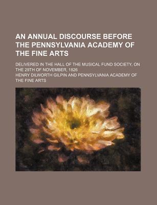 Book An Annual Discourse Before The Pennsylvania Academy Of The Fine Arts; Delivered In The Hall Of The Musical Fund Society, On The 29th Of free