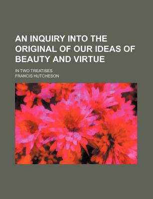 Book An Inquiry Into The Original Of Our Ideas Of Beauty And Virtue; In Two Treatises free