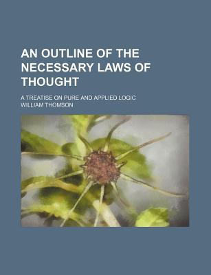 Book An Outline Of The Necessary Laws Of Thought; A Treatise On Pure And Applied Logic free