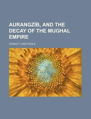 Book Aurangz B, And The Decay Of The Mughal Empire free