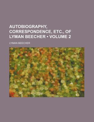 Book Autobiography, Correspondence, Etc. Of Lyman Beecher (volume 2) free