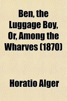 Book Ben, The Luggage Boy, Or, Among The Wharves (1870) free