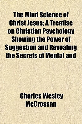 Book The Mind Science Of Christ Jesus; A Treatise On Christian Psychology Showing The Power Of Su... free