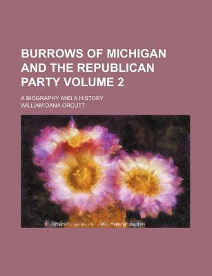 Book Burrows Of Michigan And The Republican Party (volume 2); A Biography And A History free