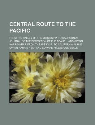 Book Central Route To The Pacific; From The Valley Of The Mississippi To California: Journal Of The Expedition Of E. F. Beale And Gwinn Harris Heap free