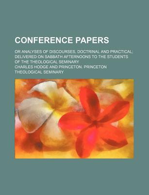 Book Conference Papers; Or Analyses Of Discourses, Doctrinal And Practical; Delivered On Sabbath Afternoons To The Students Of The Theological free