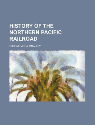 Book History Of The Northern Pacific Railroad (1883) free