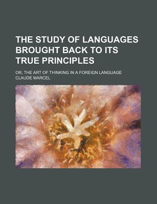 Book The Study Of Languages Brought Back To Its True Principles; Or, The Art Of Thinking In A For... free