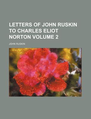 Book Letters Of John Ruskin To Charles Eliot Norton free