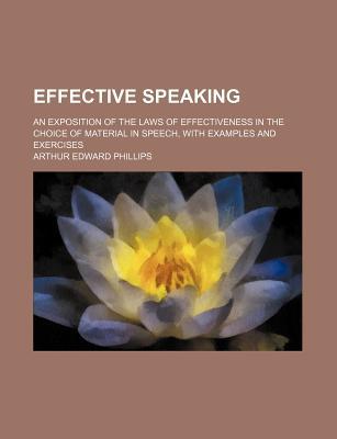 Book Effective Speaking; An Exposition Of The Laws Of Effectiveness In The Choice Of Material In Speech, With Examples And Exercises free